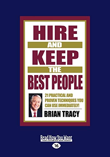 Hire and Keep the Best People: 21 Practical and Proven Techniques You Can Use Immediately
