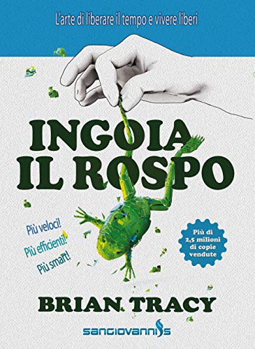 Ingoia il rospo. L'arte di liberare il tempo e vivere liberi Ingoia il rospo. L'arte di liberare il tempo e vivere liberi