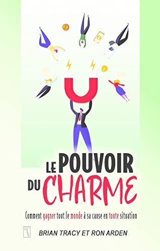 Le pouvoir du charme -NE: Comment gagner tout le monde à sa cause en toute situation Le pouvoir du charme -NE: Comment gagner tout le monde à sa cause en toute situation