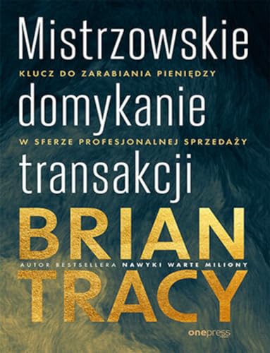 Mistrzowskie domykanie transakcji: Klucz do zarabiania pieniędzy w sferze profesjonalnej sprzedaży von onepress