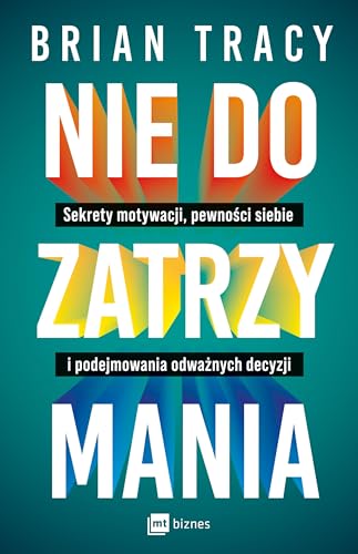 Nie do zatrzymania: Sekrety motywacji, pewności siebie i podejmowania odważnych decyzji Nie do zatrzymania: Sekrety motywacji, pewności siebie i podejmowania odważnych decyzji