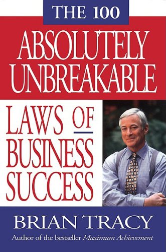 The 100 Absolutely Unbreakable Laws of Business Success The 100 Absolutely Unbreakable Laws of Business Success
