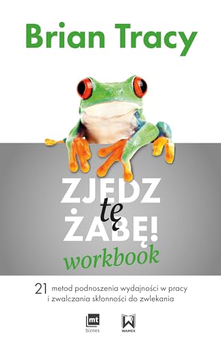 Zjedz te zabe Workbook: 21 metod podnoszenia wydajności w pracy i zwalczania skłonności do zwlekania Zjedz te zabe Workbook: 21 metod podnoszenia wydajności w pracy i zwalczania skłonności do zwlekania