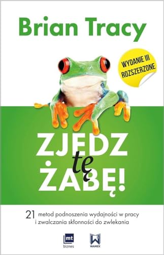 Zjedz te zabe: 21 metod podnoszenia wydajności w pracy i zwalczania skłonności do zwlekania