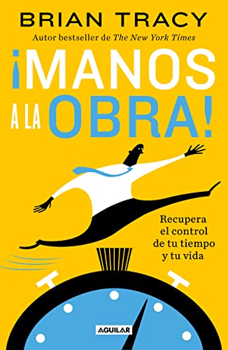 ¡Manos a la obra!: Recupera el control de tu tiempo y tu vida / Get it Done Now: Recupera el control de tu tiempo y tu vida/ Own Your Time, Take Back Your Life ¡Manos a la obra!: Recupera el control de tu tiempo y tu vida / Get it Done Now: Recupera el control de tu tiempo y tu vida/ Own Your Time, Take Back Your Life