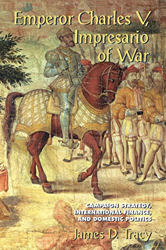 Emperor Charles V, Impresario of War: Campaign Strategy, International Finance, and Domestic Politics