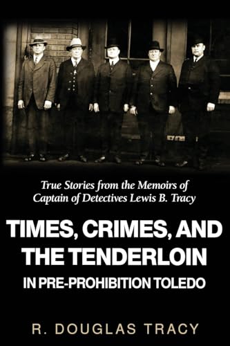 Times, Crimes, and the Tenderloin in Pre-Prohibition Toledo: True Stories from the Memoirs of Captain of Detectives Lewis B. Tracy. von Gatekeeper Press