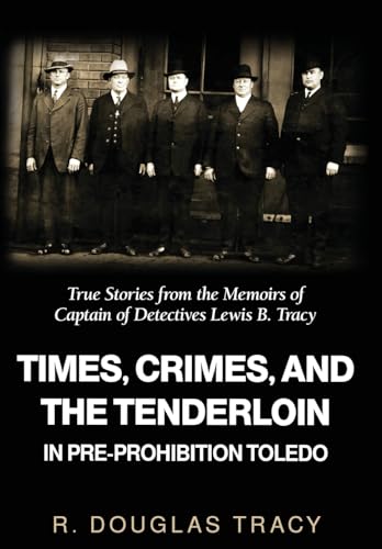 Times, Crimes and the Tenderloin in Pre-Prohibition Toledo: True Stories from the Memoirs of Captain of Detectives Lewis B. Tracy von Gatekeeper Press
