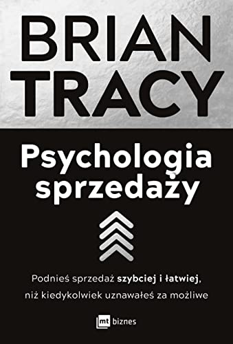 Psychologia sprzedaży: Podnieś sprzedaż szybciej i łatwiej, niż kiedykolwiek uznawałeś za możliwe