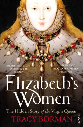 Elizabeth's Women: The Hidden Story of the Virgin Queen von Vintage