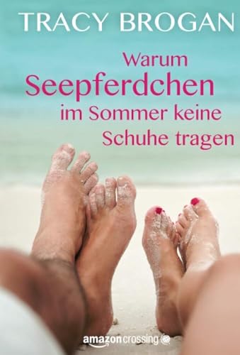 Warum Seepferdchen im Sommer keine Schuhe tragen (Bell Harbor) von Montlake Romance