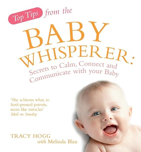 Top Tips from the Baby Whisperer: Secrets to Calm, Connect and Communicate with your Baby
