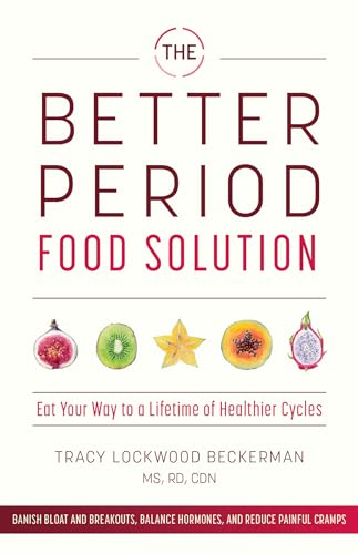 The Better Period Food Solution: Eat Your Way to a Lifetime of Healthier Cycles