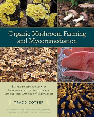 Organic Mushroom Farming and Mycoremediation: Simple to Advanced and Experimental Techniques for Indoor and Outdoor Cultivation Organic Mushroom Farming and Mycoremediation: Simple to Advanced and Experimental Techniques for Indoor and Outdoor Cultivation