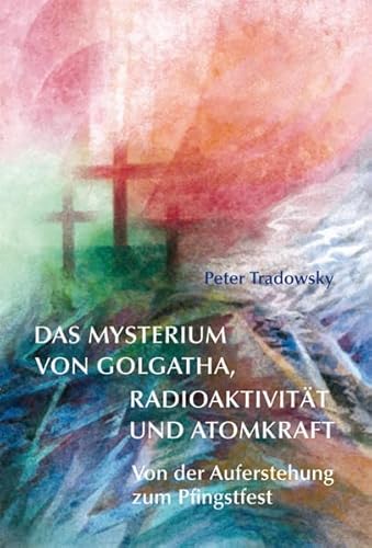 Das Mysterium von Golgatha, Radioaktivität und Atomkraft: Von der Auferstehung zum Pfingstgeist
