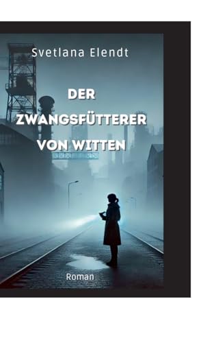 Der Zwangsfütterer von Witten: Düsterer Krimi-Thriller über eine grausame Mordserie im Herzen des Ruhrgebiets von Books on Demand