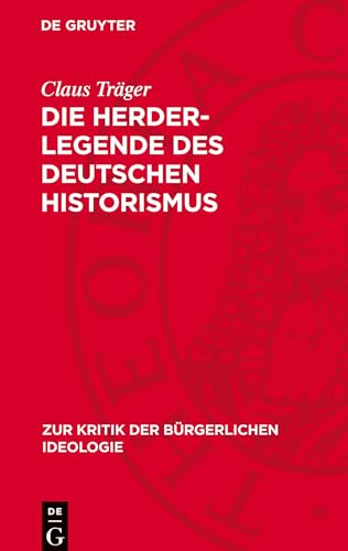 Die Herder-Legende des deutschen Historismus (Zur Kritik der Bürgerlichen Ideologie) von De Gruyter