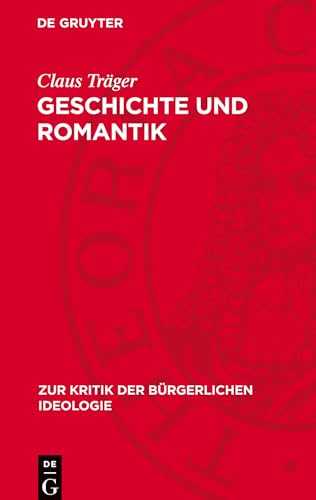 Geschichte und Romantik: DE (Zur Kritik der Bürgerlichen Ideologie) von De Gruyter