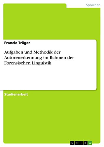 Aufgaben und Methodik der Autorenerkennung im Rahmen der Forensischen Linguistik Aufgaben und Methodik der Autorenerkennung im Rahmen der Forensischen Linguistik von GRIN Verlag