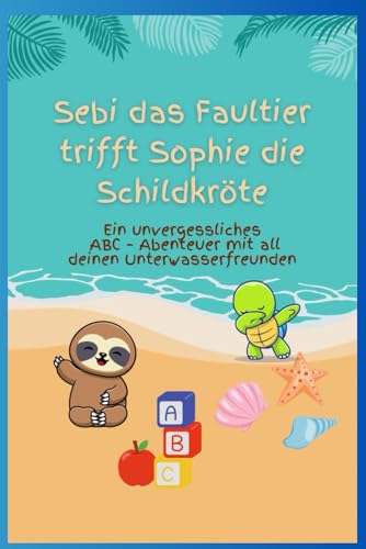Sebi das Faultier trifft Sophie die Schildkröte: Ein unvergessliches ABC – Abenteuer mit all deinen Unterwasserfreunden (Sebi’s Dschungelabenteuer) von Independently published