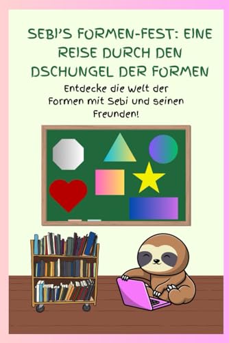 Sebi’s Formen Fest: Eine Reise durch den Dschungel der Formen: Entdecke die Welt der Formen mit Sebi und seinen Freunden (Sebi’s Dschungelabenteuer) von Independently published