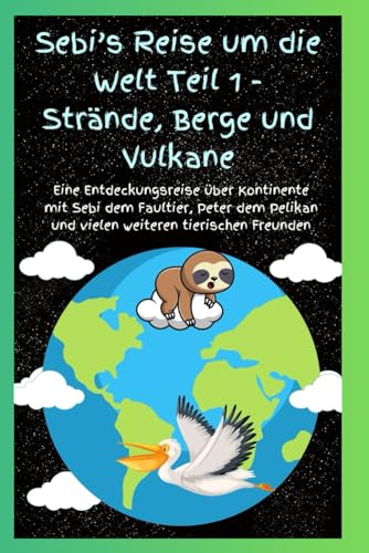 Sebi’s Reise um die Welt Teil 1 - Strände, Berge und Vulkane: Eine Entdeckungsreise über Kontinente mit Sebi dem Faultier, und Peter dem Pelikan und ... Freunden (Sebi’s Dschungelabenteuer) von Independently published