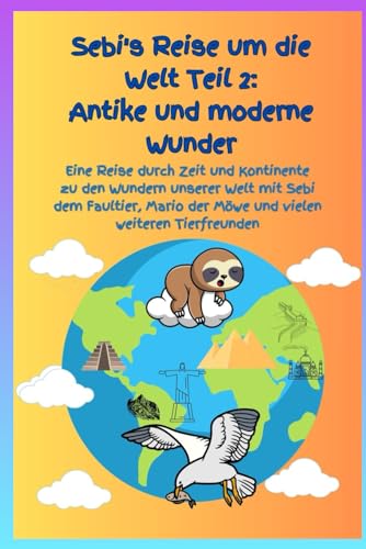 Sebi's Reise um die Welt Teil 2: Antike und moderne Wunder: Eine Reise durch Zeit und Kontinente zu den Wundern unserer Welt mit Sebi dem Faultier, ... Tierfreunden (Sebi’s Dschungelabenteuer)