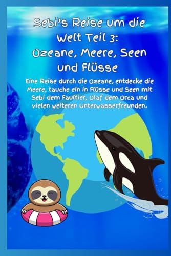 Sebi’s Reise um die Welt Teil 3: Ozeane, Meere, Seen und Flüsse: Eine Reise durch die Ozeane, entdecke die Meere, tauche ein in Flüsse und Seen mit ... (Sebi’s Dschungelabenteuer) von Independently published