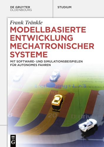 Modellbasierte Entwicklung Mechatronischer Systeme: mit Software- und Simulationsbeispielen für Autonomes Fahren (De Gruyter Studium)
