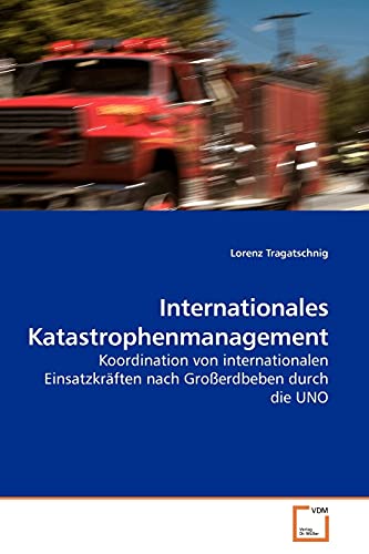 Internationales Katastrophenmanagement: Koordination von internationalen Einsatzkräften nach Großerdbeben durch die UNO von VDM Verlag