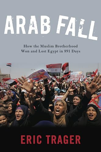 Arab Fall: How the Muslim Brotherhood Won and Lost Egypt in 891 Days von Georgetown University Press