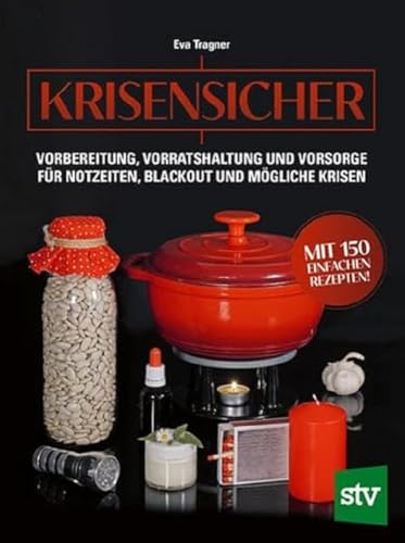 Krisensicher: Vorbereitung, Vorratshaltung und Vorsorge für Notzeiten, Blackout und mögliche Krisen; Mit 150 einfachen Rezepten! von Stocker, L