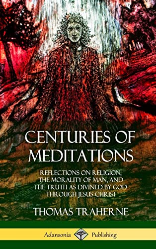 Centuries of Meditations: Reflections on Religion, the Morality of Man, and the Truth as Divined by God Through Jesus Christ (Hardcover) von Lulu