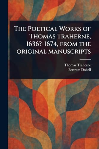 The Poetical Works of Thomas Traherne, 1636?-1674, From the Original Manuscripts von Anson Street Press