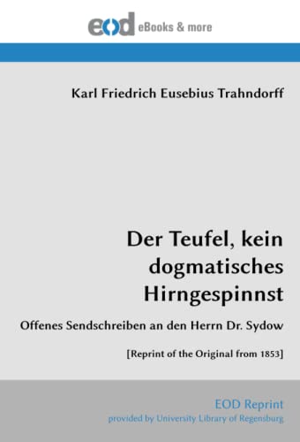 Der Teufel, kein dogmatisches Hirngespinnst: Offenes Sendschreiben an den Herrn Dr. Sydow [Reprint of the Original from 1853] von EOD Network