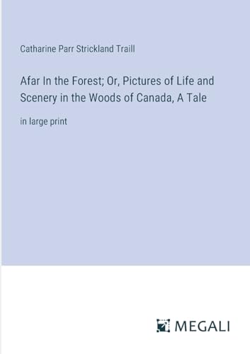 Afar In the Forest; Or, Pictures of Life and Scenery in the Woods of Canada, A Tale: in large print von Megali Verlag