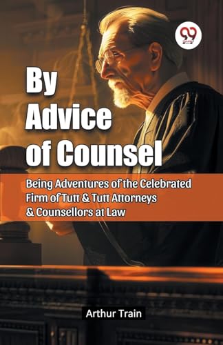 By Advice of Counsel Being Adventures of the Celebrated Firm of Tutt & Tutt Attorneys & Counsellors at Law von Double 9 Books