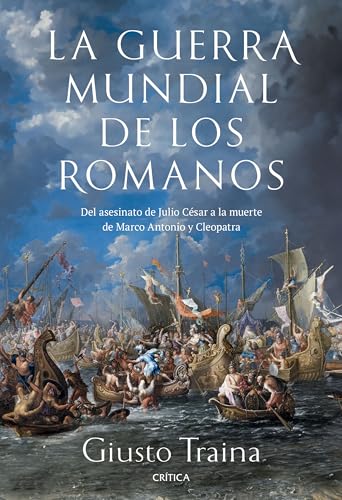 La guerra mundial de los romanos: Del asesinato de Julio César a la muerte de Marco Antonio y Cleopatra (44-30 a. C.) (Tiempo de Historia) von Editorial Crítica