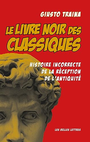 Le livre noir des Classiques: Histoire incorrecte de la réception de l'antiquité