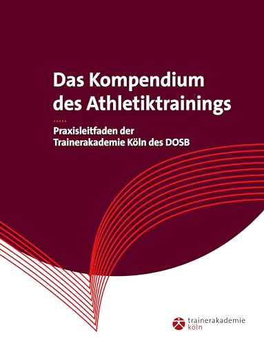 Das Kompendium des Athletiktrainings: Praxisleitfaden der Trainerakademie Köln des DOSB.Grundlagen zu Trainingsplan, Krafttrainings-Methoden und Regeneration im Leistungssport. von Richard Pflaum Vlg GmbH