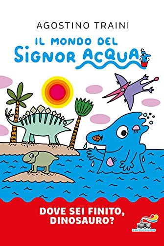 Dove sei finito, dinosauro? Ediz. a colori (Il battello a vapore. Il mondo del signor Acqua) von IL BATTELLO A VAPORE. IL MONDO DEL SIGNOR ACQUA