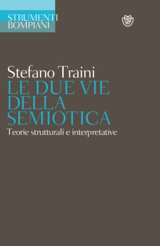 Le due vie della semiotica: Teorie strutturali e interpretative (Strumenti italiani) von Bompiani