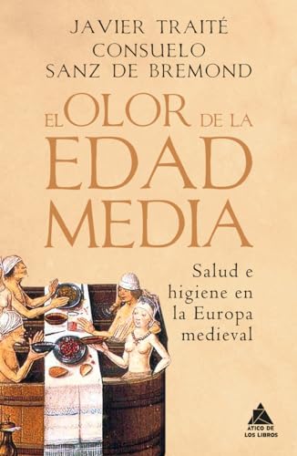 El olor de la Edad Media: Salud e higiene en la Europa medieval (Ático Historia, Band 66) von Atico de los Libros