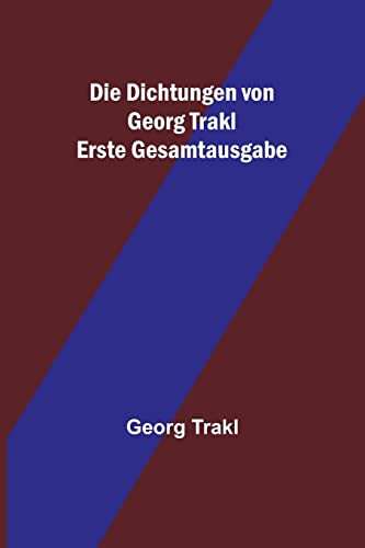 Die Dichtungen von Georg Trakl; Erste Gesamtausgabe von Alpha Edition