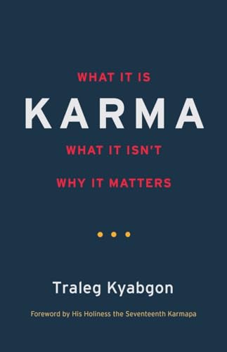 Karma: What It Is, What It Isn't, Why It Matters Karma: What It Is, What It Isn't, Why It Matters