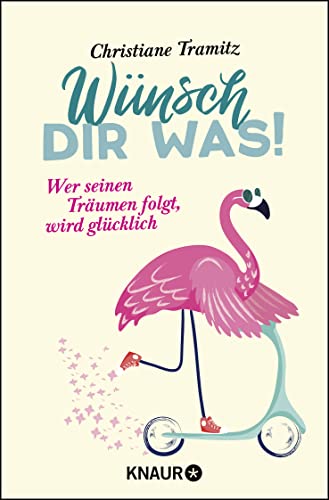 Wünsch dir was!: Wer seinen Träumen folgt, wird glücklich