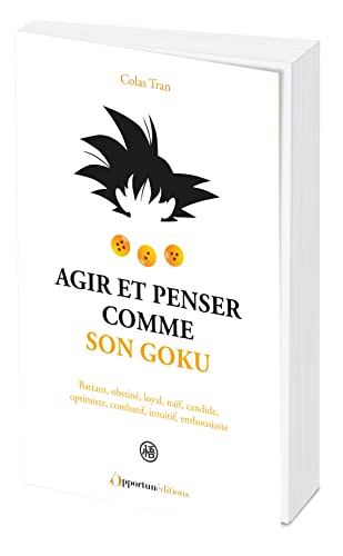 Agir et penser comme Son goku: Battant, obstiné, loyaln naif, candide, optimiste, combatif, intuitif, enthousiaste