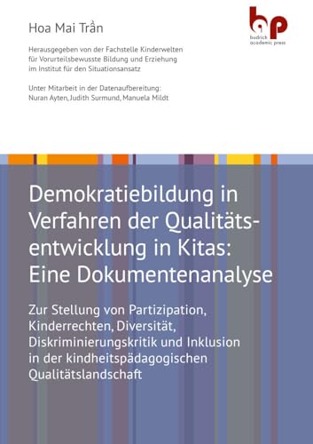Demokratiebildung in Verfahren der Qualitätsentwicklung in Kitas: Eine Dokumentenanalyse: Zur Stellung von Partizipation, Kinderrechten, Diversität, ... kindheitspädagogischen Qualitätslandschaft von Budrich Academic Press