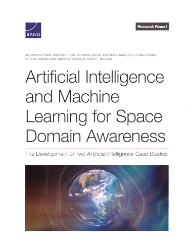 Artificial Intelligence and Machine Learning for Space Domain Awareness: The Development of Two Artificial Intelligence Case Studies Artificial Intelligence and Machine Learning for Space Domain Awareness: The Development of Two Artificial Intelligence Case Studies von RAND Corporation
