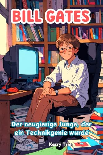 Bill Gates: Der neugierige Junge, der ein Technikgenie wurde: Ein inspirierendes Kinderbuch darüber, wie er mit Programmieren die Welt veränderte (Biografien für Kinder) von Independently published